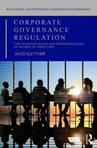 Title: Corporate Governance Regulation: The changing roles and responsibilities of boards of directors / Edition 1, Author: Alice Klettner