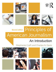 Title: Principles of American Journalism: An Introduction / Edition 2, Author: Stephanie Craft