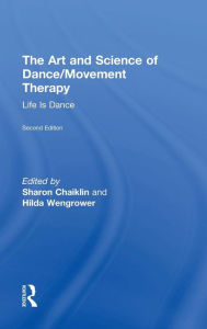 Title: The Art and Science of Dance/Movement Therapy: Life Is Dance / Edition 2, Author: Sharon Chaiklin