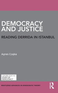 Title: Democracy and Justice: Reading Derrida in Istanbul / Edition 1, Author: Agnes Czajka