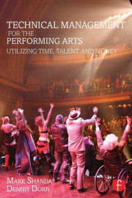 Title: Technical Management for the Performing Arts: Utilizing Time, Talent, and Money / Edition 1, Author: Mark Shanda