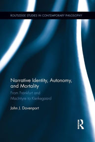 Title: Narrative Identity, Autonomy, and Mortality: From Frankfurt and MacIntyre to Kierkegaard, Author: John J. Davenport