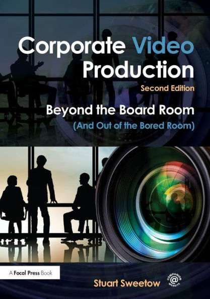 Corporate Video Production: Beyond the Board Room (And Out of the Bored Room) / Edition 2