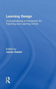 Title: Learning Design: Conceptualizing a Framework for Teaching and Learning Online / Edition 1, Author: James Dalziel