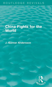 Title: China Fights for the World / Edition 1, Author: J. Gunnar Andersson