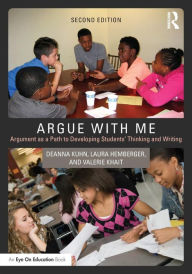 Title: Argue with Me: Argument as a Path to Developing Students' Thinking and Writing / Edition 2, Author: Deanna Kuhn