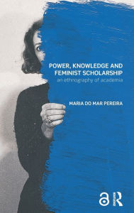 Title: Power, Knowledge and Feminist Scholarship: An Ethnography of Academia, Author: Maria do Mar Pereira