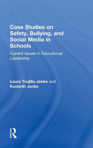 Title: Case Studies on Safety, Bullying, and Social Media in Schools: Current Issues in Educational Leadership / Edition 1, Author: Laura Trujillo-Jenks