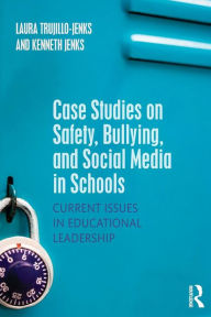 Title: Case Studies on Safety, Bullying, and Social Media in Schools: Current Issues in Educational Leadership / Edition 1, Author: Laura Trujillo-Jenks