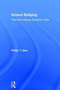 Title: School Bullying: Teachers helping students cope / Edition 1, Author: Phillip Slee