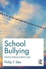 Title: School Bullying: Teachers helping students cope / Edition 1, Author: Phillip Slee