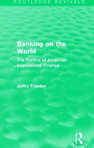 Banking on The World: Politics of American International Finance