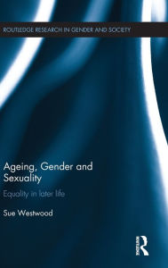 Title: Ageing, Gender and Sexuality: Equality in Later Life / Edition 1, Author: Sue Westwood