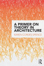 A Primer on Theory in Architecture by Karen Cordes Spence, Paperback ...