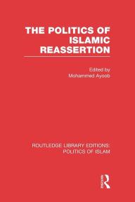 Title: The Politics of Islamic Reassertion / Edition 1, Author: Mohammed Ayoob