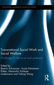 Title: Transnational Social Work and Social Welfare: Challenges for the Social Work Profession / Edition 1, Author: Beatrix Schwarzer