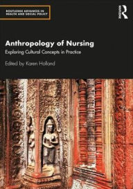 Title: Anthropology of Nursing: Exploring Cultural Concepts in Practice / Edition 1, Author: Karen Holland