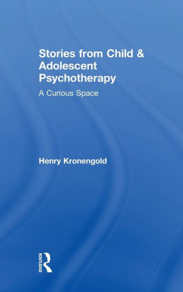 Stories from Child & Adolescent Psychotherapy: A Curious Space / Edition 1