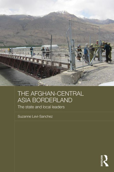 The Afghan-Central Asia Borderland: The State and Local Leaders / Edition 1