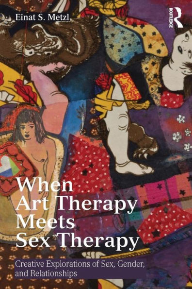 When Art Therapy Meets Sex Therapy: Creative Explorations of Sex, Gender, and Relationships