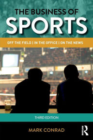 Title: The Business of Sports: Off the Field, in the Office, on the News / Edition 3, Author: Mark Conrad