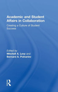 Title: Academic and Student Affairs in Collaboration: Creating a Culture of Student Success / Edition 1, Author: Mitchell A. Levy