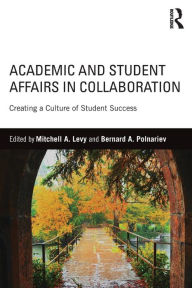 Title: Academic and Student Affairs in Collaboration: Creating a Culture of Student Success / Edition 1, Author: Mitchell A. Levy