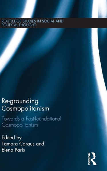 Re-Grounding Cosmopolitanism: Towards a Post-Foundational Cosmopolitanism / Edition 1