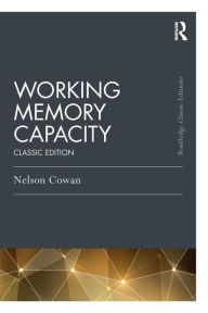 Title: Working Memory Capacity: Classic Edition / Edition 1, Author: Nelson Cowan