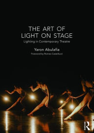 Title: The Art of Light on Stage: Lighting in Contemporary Theatre / Edition 1, Author: Yaron Abulafia