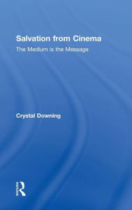 Title: Salvation from Cinema: The Medium is the Message / Edition 1, Author: Crystal Downing