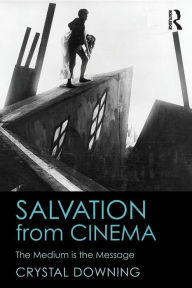 Title: Salvation from Cinema: The Medium is the Message / Edition 1, Author: Crystal Downing