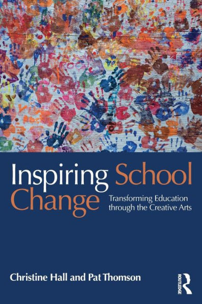 Inspiring School Change: Transforming Education through the Creative Arts / Edition 1