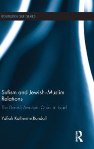 Title: Sufism and Jewish-Muslim Relations: The Derekh Avraham Order in Israel / Edition 1, Author: Yafia Katherine Randall