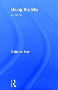 Title: Using the Sky: a dance, Author: Deborah Hay