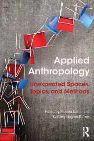 Title: Applied Anthropology: Unexpected Spaces, Topics and Methods / Edition 1, Author: Sheena Nahm