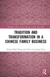 Title: Tradition and Transformation in a Chinese Family Business / Edition 1, Author: Heung-Wah Wong