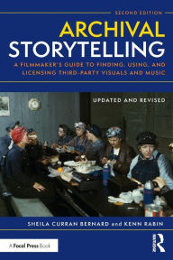 Title: Archival Storytelling: A Filmmaker's Guide to Finding, Using, and Licensing Third-Party Visuals and Music / Edition 2, Author: Sheila Curran Bernard