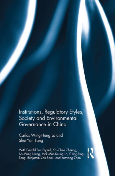 Institutions, Regulatory Styles, Society and Environmental Governance in China / Edition 1