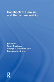 Title: Handbook of Heroism and Heroic Leadership / Edition 1, Author: Scott T. Allison