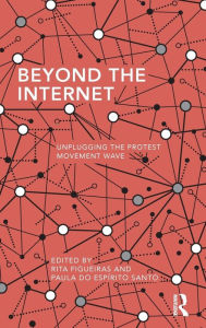 Title: Beyond the Internet: Unplugging the Protest Movement Wave / Edition 1, Author: Rita Figueiras