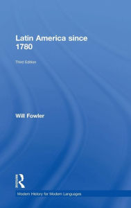 Title: Latin America since 1780 / Edition 3, Author: Will Fowler