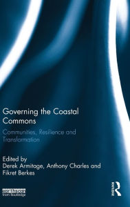 Title: Governing the Coastal Commons: Communities, Resilience and Transformation / Edition 1, Author: Derek Armitage