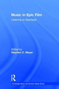 Title: Music in Epic Film: Listening to Spectacle / Edition 1, Author: Stephen Meyer