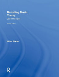 Title: Revisiting Music Theory: Basic Principles / Edition 2, Author: Alfred Blatter