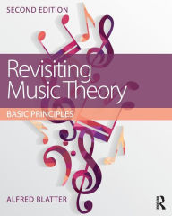 Title: Revisiting Music Theory: Basic Principles / Edition 2, Author: Alfred Blatter