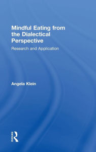 Title: Mindful Eating from the Dialectical Perspective: Research and Application / Edition 1, Author: Angela Klein