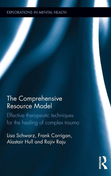 The Comprehensive Resource Model: Effective therapeutic techniques for the healing of complex trauma / Edition 1