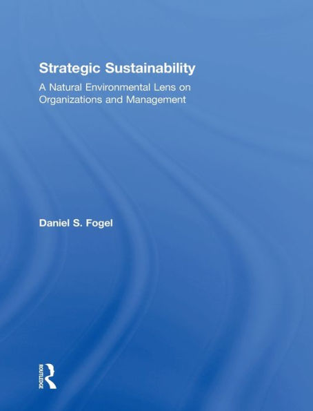 Strategic Sustainability: A Natural Environmental Lens on Organizations and Management