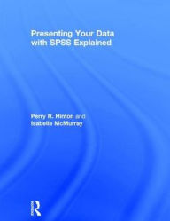 Title: Presenting Your Data with SPSS Explained / Edition 1, Author: Perry R. Hinton